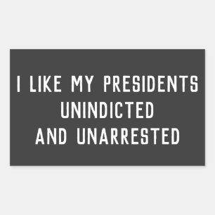 I Like My Presidents Unindicted Unarrested Rectangular Sticker