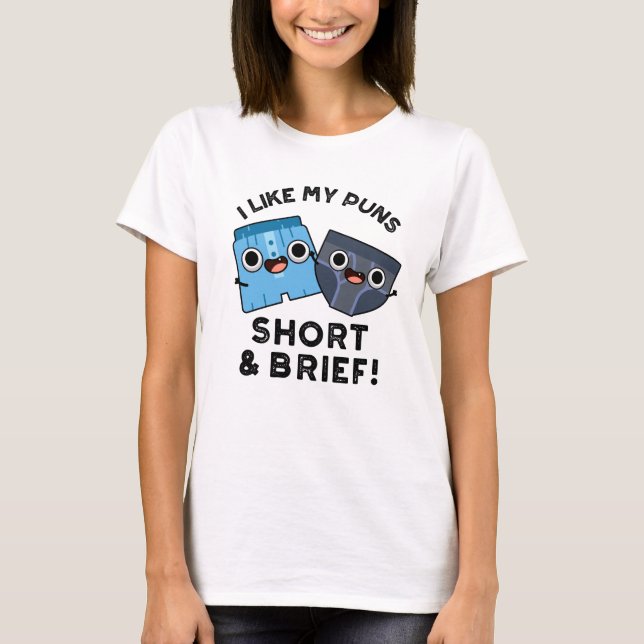 I Like My Puns Short And Brief Funny Underwear Pun T-Shirt (Front)