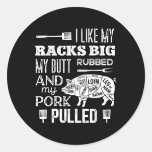 I Like My Racks Big My Butt Rubbed &amp; Pork Pull Classic Round Sticker