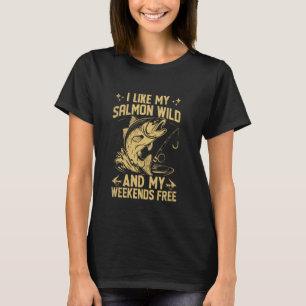 I Like My Salmon Wild and My Weekends Free Salmon T-Shirt