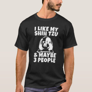 I like my Shih Tzu and maybe 3 People Shih Tzu T-Shirt