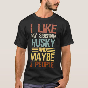 I Like My Siberian Husky And Maybe 3 People Funny T-Shirt