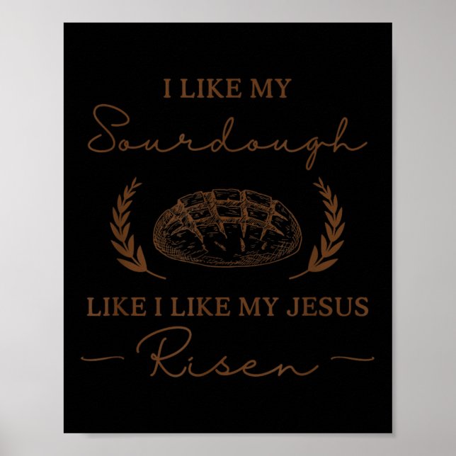 I Like My Sourdough Like I Like My Jesus Risen Fun Poster (Front)
