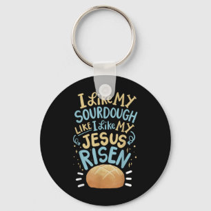 I Like My Sourdough Like I Like My Jesus Risen Key Ring