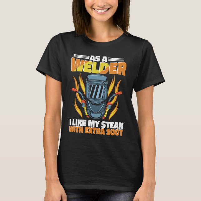 I like my Steak with extra soot Weld Worker Welder T-Shirt (Front)