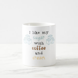 I like my sugar with coffee and cream coffee mug
