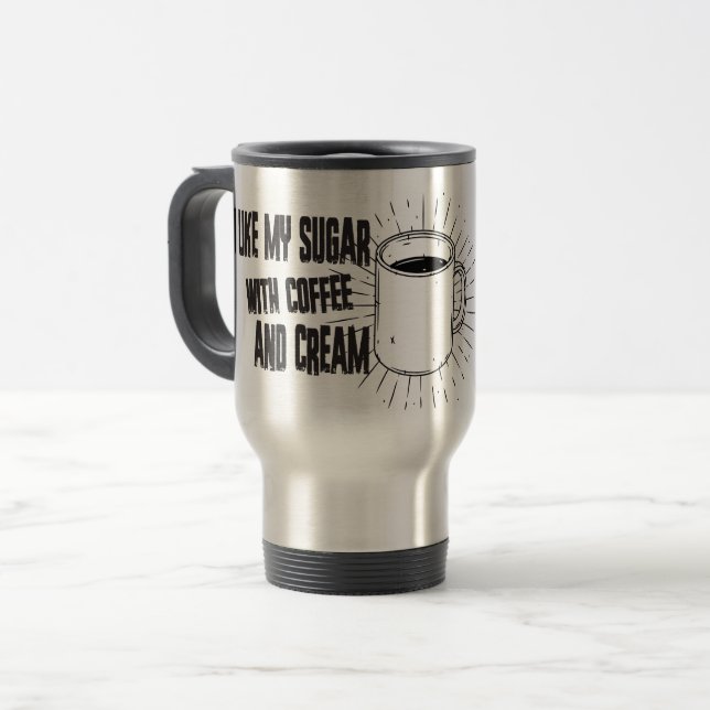 I like my sugar with coffee travel mug (Front Left)