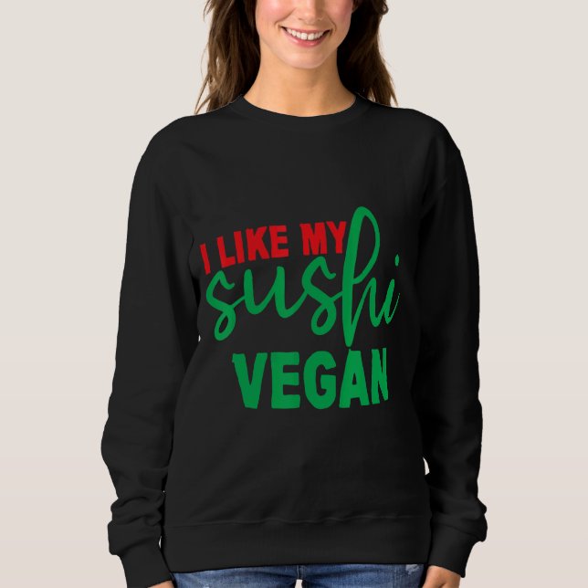 I Like My Sushi Vegan     Sweatshirt (Front)
