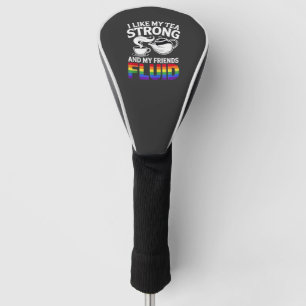 I Like My Tea Strong and My Friends Fluid LGBTQ  Golf Head Cover