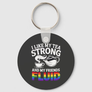 I Like My Tea Strong and My Friends Fluid LGBTQ Key Ring
