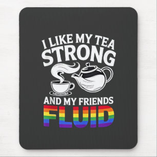 I Like My Tea Strong and My Friends Fluid LGBTQ Mouse Mat