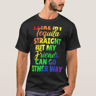 I Like My Tequila Straight But My Friends Can Go E T-Shirt
