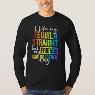 I Like My Tequila Straight But My Friends Can Go E T-Shirt