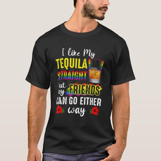 I Like My Tequila Straight But My Friends Can Go E T-Shirt (Front)