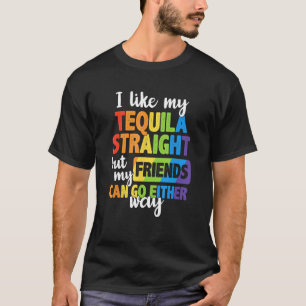 I Like My Tequila Straight My Friends Can Go Eithe T-Shirt