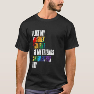I Like My Whiskey Straight But My Friends Can Go E T-Shirt