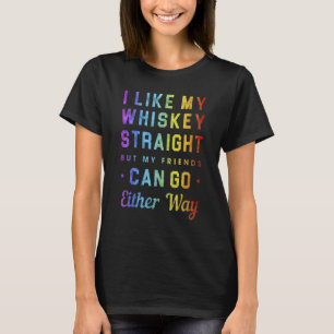 I Like My Whiskey Straight But My Friends Can Go E T-Shirt