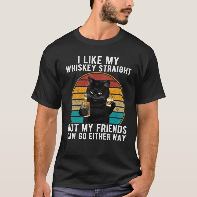 I Like My Whiskey Straight But My Friends Can Go E T-Shirt (Front)