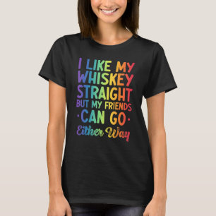 I Like My Whiskey Straight But My Friends Can Go E T-Shirt
