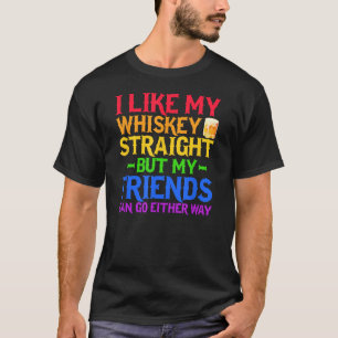 I Like My Whiskey Straight But My Friends Can Go E T-Shirt
