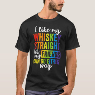 I Like My Whiskey Straight But My Friends Can Go E T-Shirt