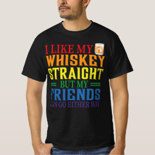 I Like My Whiskey Straight But My Friends Can Go E T-Shirt