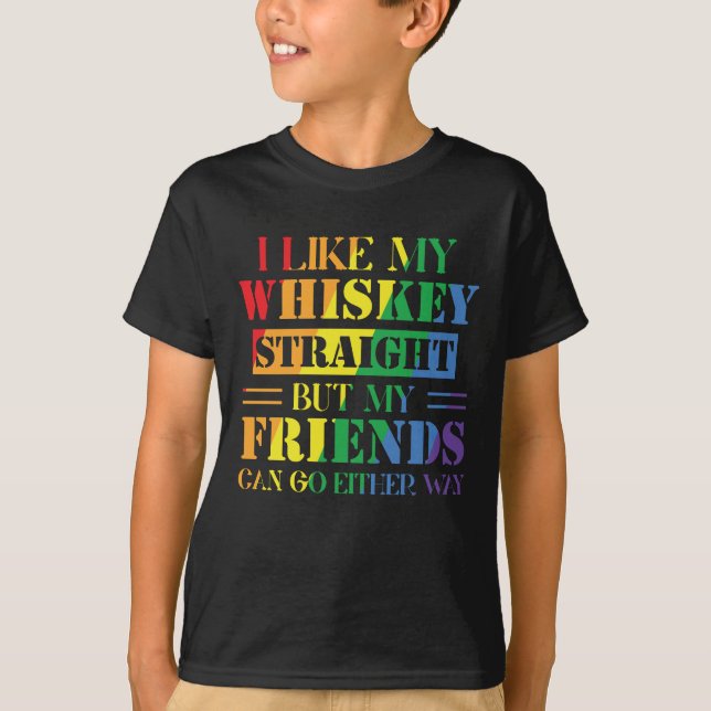 I Like My Whiskey Straight But My Friends Can T-Shirt (Front)