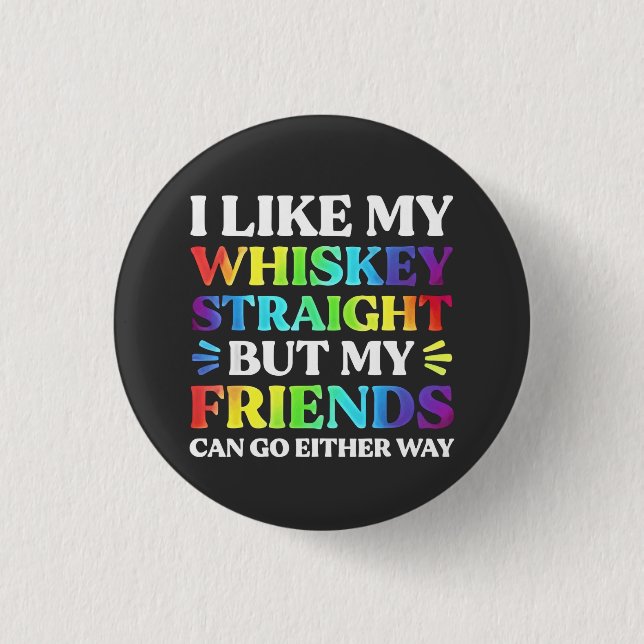 I Like My Whiskey Straight but My Friends LGBTQ  3 Cm Round Badge (Front)