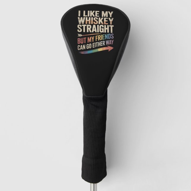 I Like My Whiskey Straight But My Friends LGBTQ Golf Head Cover (Front)