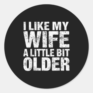I Like My Wife A Little Bit Older  Classic Round Sticker