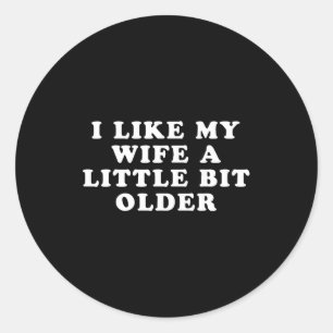 I Like My Wife A Little Bit Older Classic Round Sticker