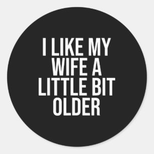I Like My Wife A Little Bit Older Funny Husband Qu Classic Round Sticker