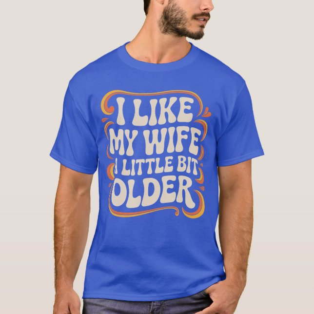 I Like My Wife A Little Bit Older Funny Retro Humo T-Shirt (Front)