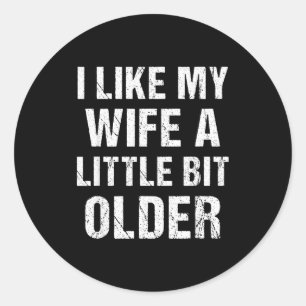 I Like My Wife A Little Bit Older Funny Sarcastic  Classic Round Sticker