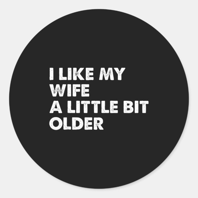 I Like My Wife A Little Bit Older Funny Saying Men Classic Round Sticker (Front)