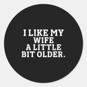 I Like My Wife A Little Bit Older Funny Saying Men Classic Round Sticker