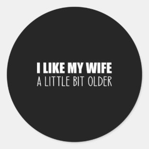 I Like My Wife A Little Bit Older - Funny Saying S Classic Round Sticker