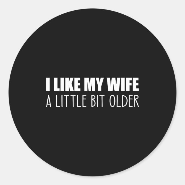 I Like My Wife A Little Bit Older - Funny Saying S Classic Round Sticker (Front)