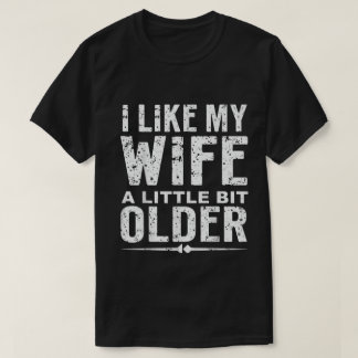 I Like My Wife A Little Bit Older Funny Saying T-Shirt