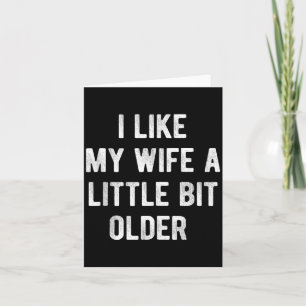 I Like My Wife A Little Bit Older Funny Saying Wom Card