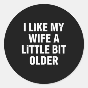 I Like My Wife A Little Bit Older Funny Saying Wom Classic Round Sticker