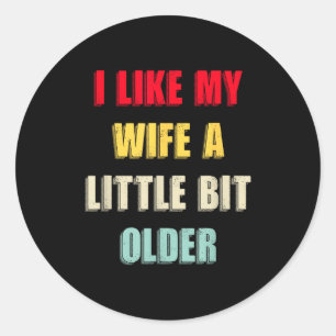 I Like My Wife A Little Bit Older Funny Saying Wom Classic Round Sticker