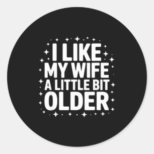 I Like My Wife A Little Bit Older Funny Saying Wom Classic Round Sticker