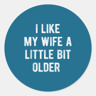 I Like My Wife A Little Bit Older Funny Saying Wom Classic Round Sticker