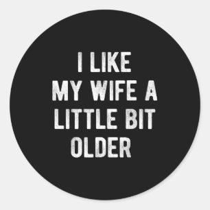 I Like My Wife A Little Bit Older Funny Saying Wom Classic Round Sticker