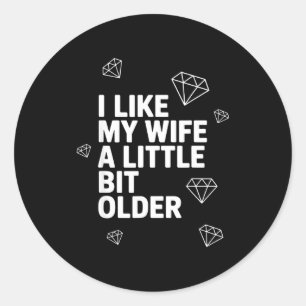 I Like My Wife A Little Bit Older Funny Saying Wom Classic Round Sticker