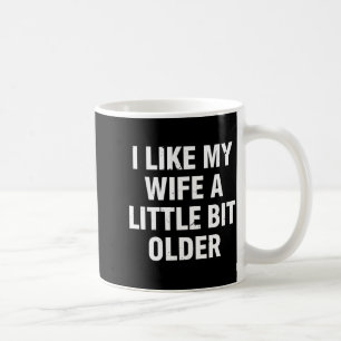 I Like My Wife A Little Bit Older Funny Saying Wom Coffee Mug
