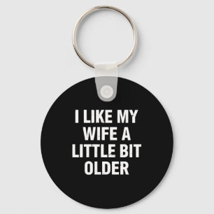 I Like My Wife A Little Bit Older Funny Saying Wom Key Ring
