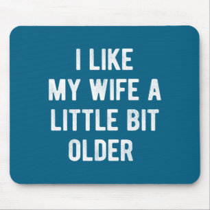 I Like My Wife A Little Bit Older Funny Saying Wom Mouse Mat