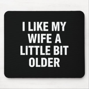 I Like My Wife A Little Bit Older Funny Saying Wom Mouse Mat